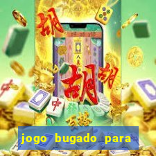 jogo bugado para ganhar dinheiro